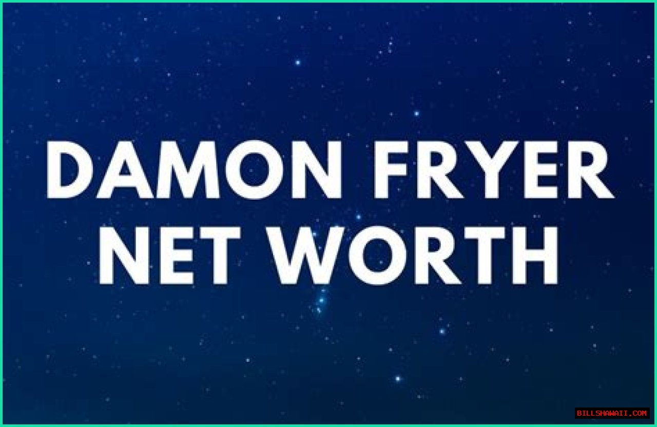 Damon Fryer Net Worth: A Comprehensive Overview