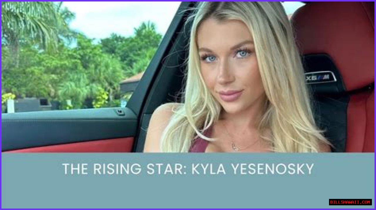 Kyla Yesenisky: The Rising Star In The Entertainment Industry
