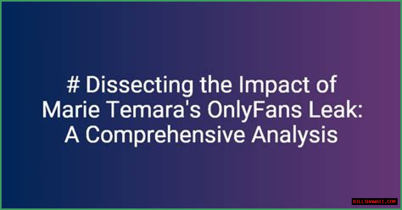 Marie Temara Leaked OnlyFans: A Comprehensive Analysis